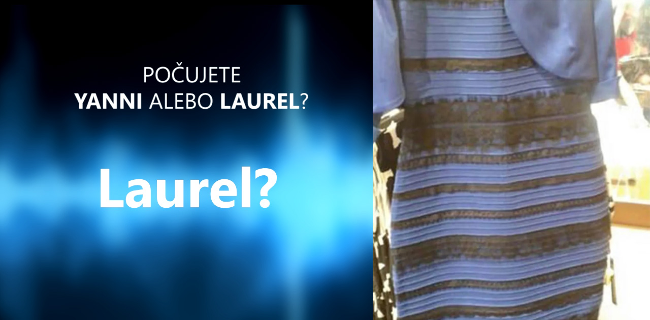 Počujete Laurel alebo Yanni? Vidíte modro-čierne šaty? Každý počuje a vidí niečo iné, vyskúšajte známych