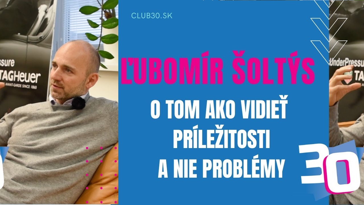 Ľubomír Šoltýs pre CLUB30 o tom, ako vidieť príležitosti a nie problémy